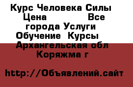 Курс Человека Силы › Цена ­ 15 000 - Все города Услуги » Обучение. Курсы   . Архангельская обл.,Коряжма г.